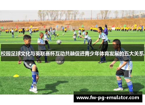 校园足球文化与英联赛杯互动共融促进青少年体育发展的五大关系