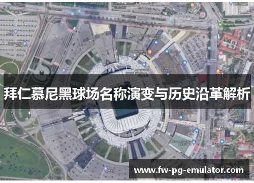 拜仁慕尼黑球场名称演变与历史沿革解析